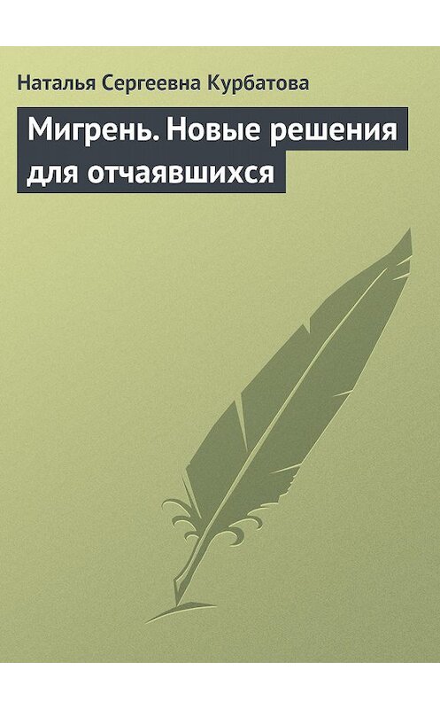 Обложка книги «Мигрень. Новые решения для отчаявшихся» автора Натальи Курбатовы издание 2013 года.