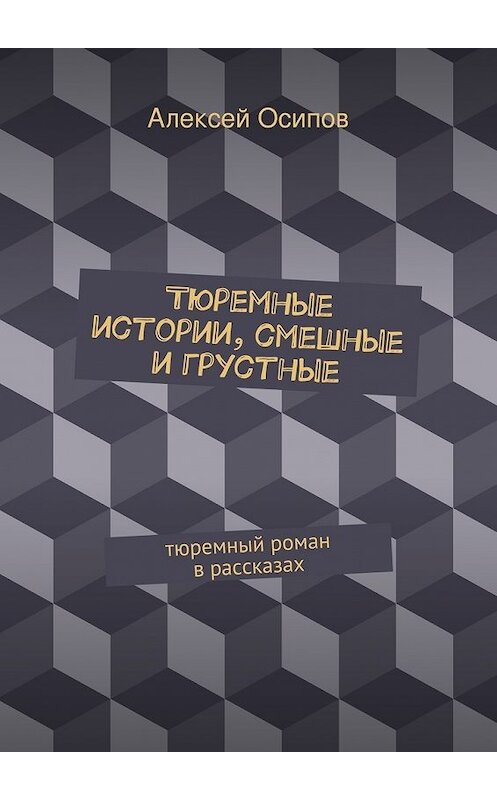 Обложка книги «Тюремные истории, смешные и грустные» автора Алексея Осипова. ISBN 9785447458690.