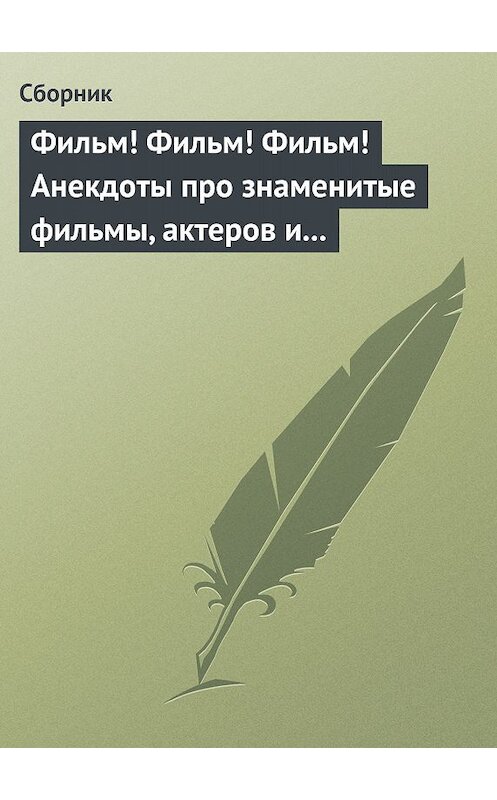 Обложка книги «Фильм! Фильм! Фильм! Анекдоты про знаменитые фильмы, актеров и режиссеров» автора Сборника.