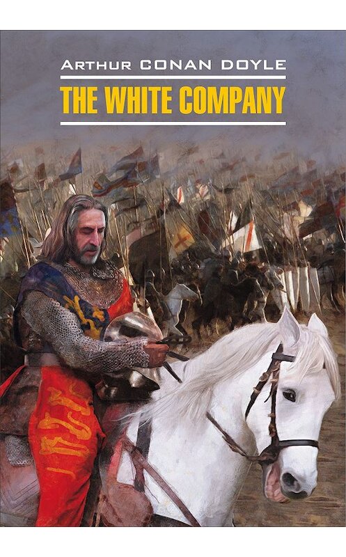 Обложка книги «The White Company / Белый отряд. Книга для чтения на английском языке» автора Артура Конана Дойла издание 2017 года. ISBN 9785992511789.