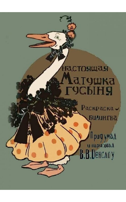 Обложка книги «Матушка Гусыня. Настоящая. Раскраска-билмнгва» автора Вильм Денслоу. ISBN 9785449875228.