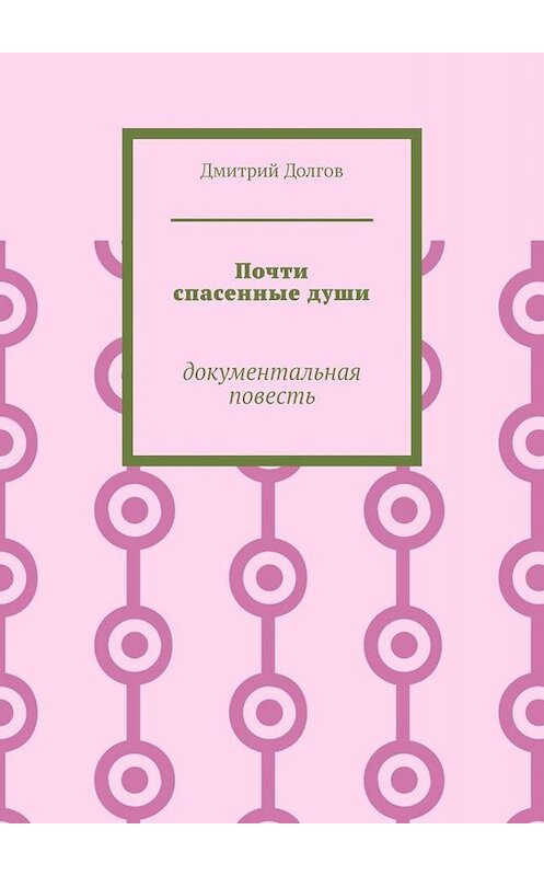 Обложка книги «Почти спасенные души. Документальная повесть» автора Дмитрия Долгова. ISBN 9785449691132.