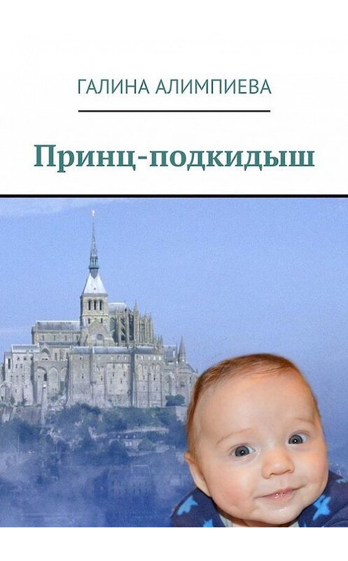 Обложка книги «Принц-подкидыш» автора Галиной Алимпиевы. ISBN 9785447420925.