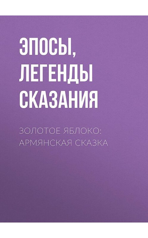 Обложка книги «Золотое яблоко: Армянская сказка» автора  издание 2012 года. ISBN 9785699566198.