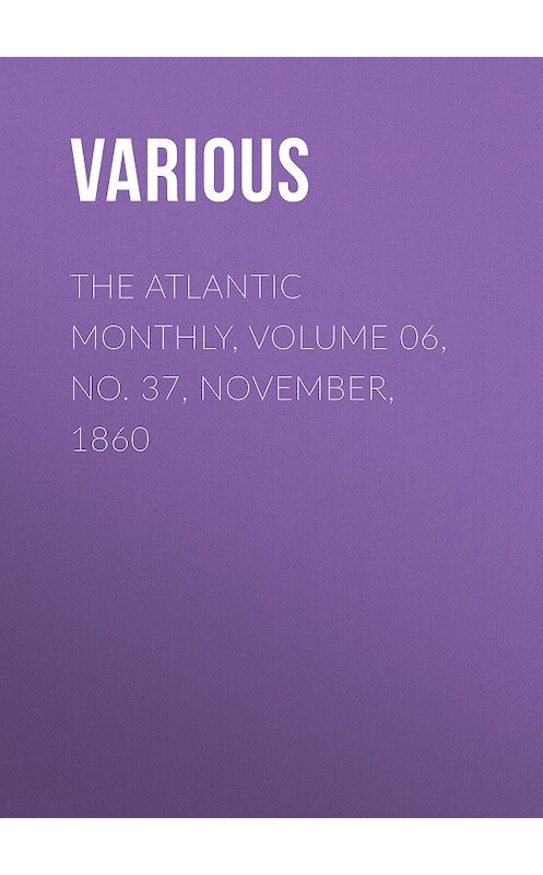 Обложка книги «The Atlantic Monthly, Volume 06, No. 37, November, 1860» автора Various.