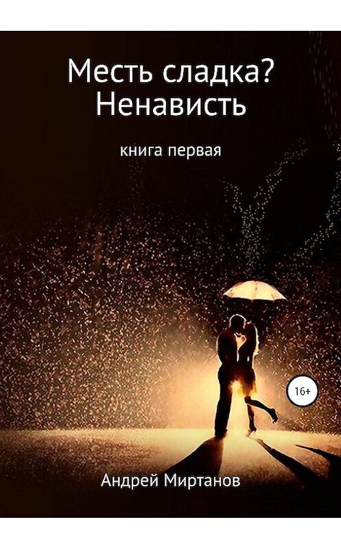 Обложка книги «Месть сладка? Книга первая. Ненависть» автора Андрея Миртанова издание 2020 года. ISBN 9785532033412.