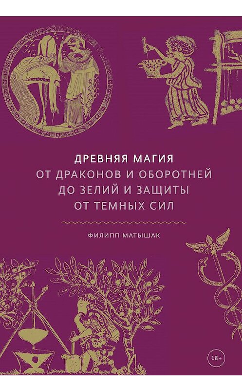 Обложка книги «Древняя магия. От драконов и оборотней до зелий и защиты от темных сил» автора Филиппа Матышака издание 2020 года. ISBN 9785001691983.