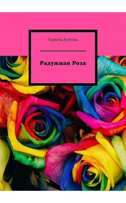 Обложка книги «Радужная роза. Рассказ» автора Кариной Котовы. ISBN 9785449374288.