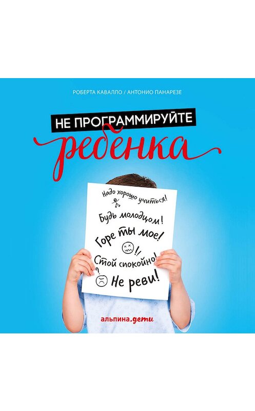 Обложка аудиокниги «Не программируйте ребенка: Как наши слова влияют на судьбу детей» автора . ISBN 9785961416565.