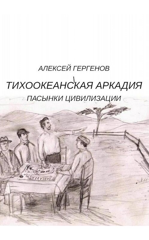 Обложка книги «Тихоокеанская Аркадия. Пасынки цивилизации» автора Алексея Гергенова издание 2018 года.