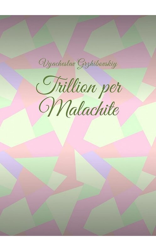 Обложка книги «Trillion per Malachite» автора Vyacheslav Grzhibovskiy. ISBN 9785449004734.
