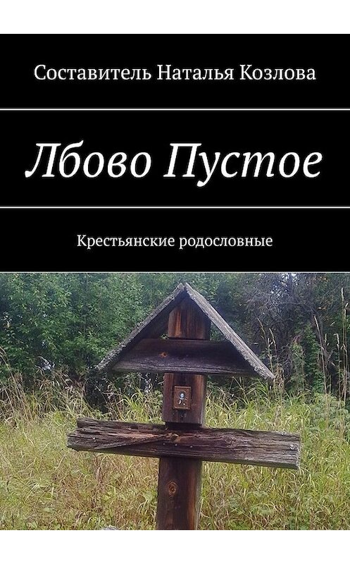 Обложка книги «Лбово Пустое. Крестьянские родословные» автора Натальи Козловы. ISBN 9785449602206.