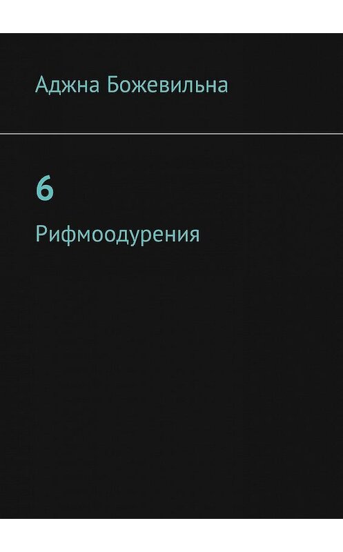 Обложка книги «6. Рифмоодурения» автора Аджны Божевильны. ISBN 9785449045539.