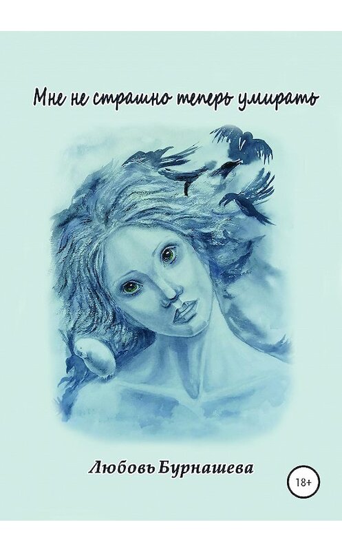 Обложка книги «Мне не страшно теперь умирать» автора Любовь Бурнашевы издание 2020 года.