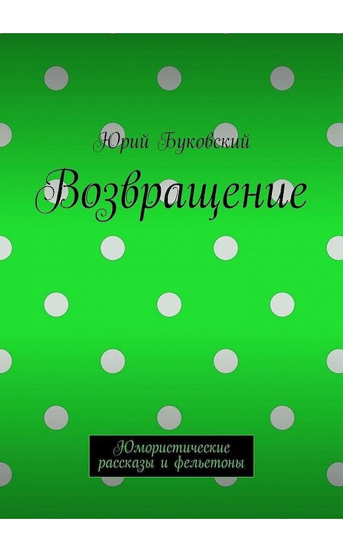 Обложка книги «Возвращение. Юмористические рассказы и фельетоны» автора Юрия Буковския. ISBN 9785448372469.