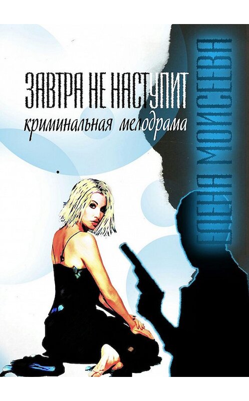Обложка книги «Завтра не наступит» автора Елены Моисеевы. ISBN 9785447460334.