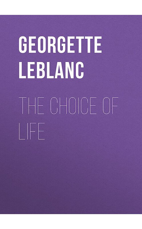 Обложка книги «The Choice of Life» автора Georgette Leblanc.