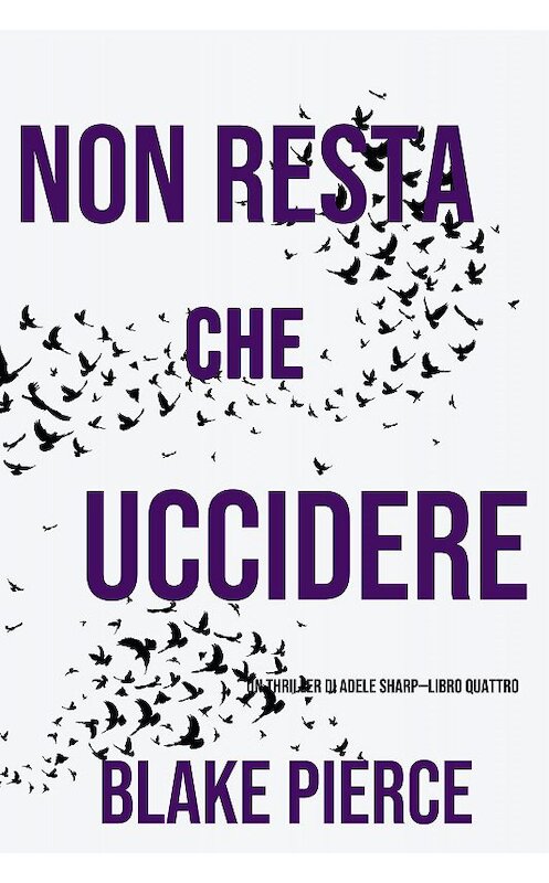 Обложка книги «Non resta che uccidere» автора Блейка Пирса. ISBN 9781094343501.