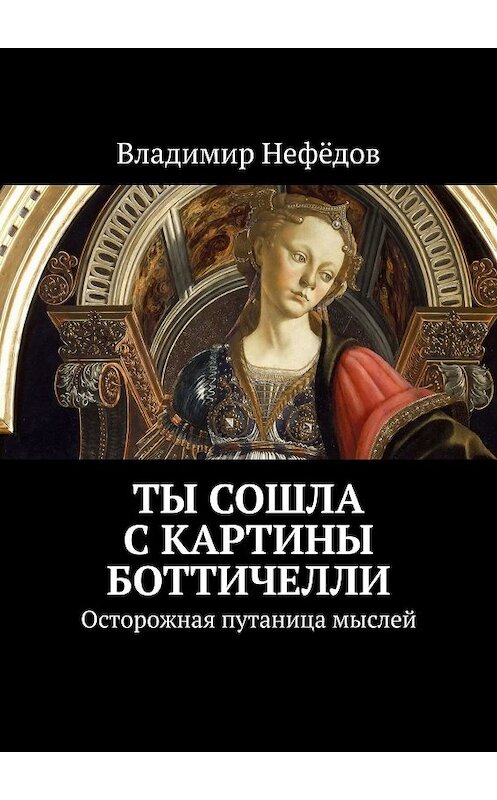 Обложка книги «Ты сошла с картины Боттичелли. Осторожная путаница мыслей» автора Владимира Нефёдова. ISBN 9785448304910.