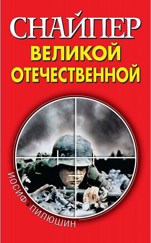 Обложка книги «Снайпер Великой Отечественной» автора Иосифа Пилюшина издание 2009 года. ISBN 9785699339051.