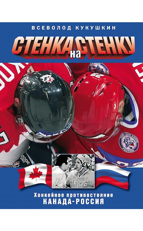 Обложка книги «Стенка на стенку. Хоккейное противостояние Канада-Россия» автора Всеволода Кукушкина издание 2010 года. ISBN 9785903508754.