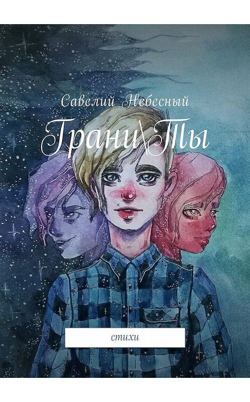 Обложка книги «Грани\Ты. Стихи» автора Савелия Небесный. ISBN 9785449022134.