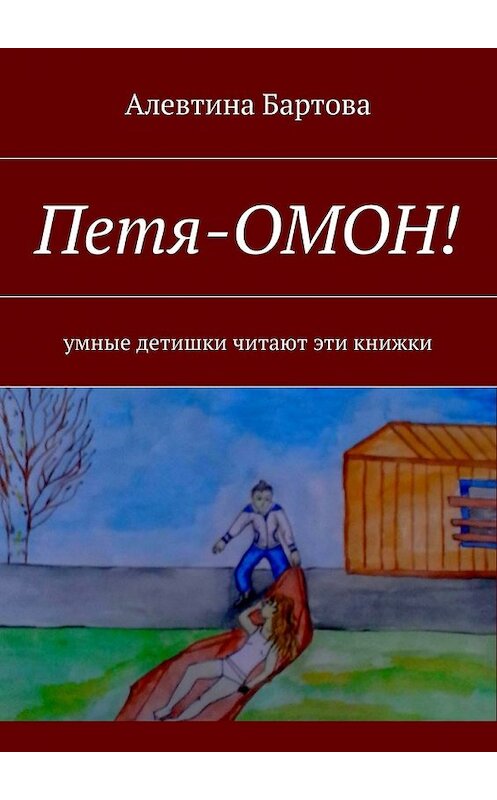 Обложка книги «Петя-ОМОН! Умные детишки читают эти книжки» автора Алевтиной Бартовы. ISBN 9785448504051.