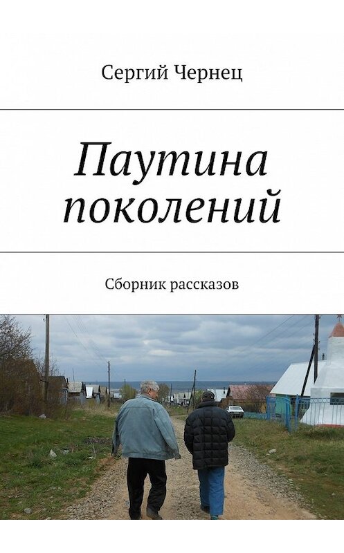 Обложка книги «Паутина поколений. Сборник рассказов» автора Сергия Чернеца. ISBN 9785448564369.