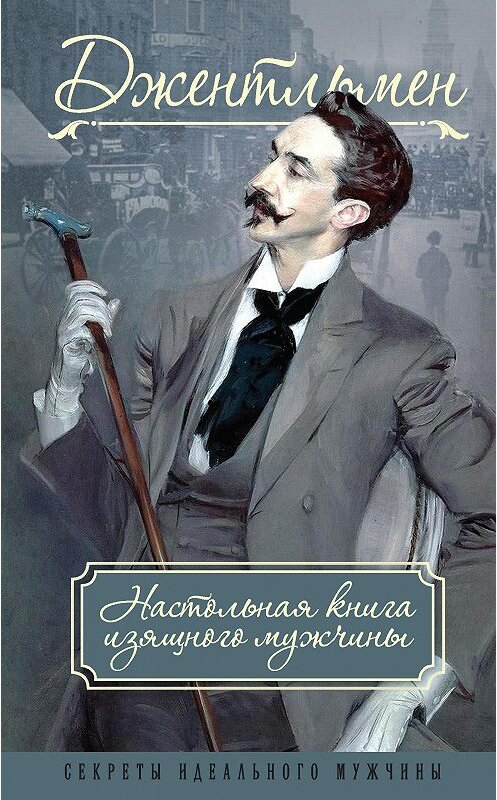 Обложка книги «Джентльмен. Настольная книга изящного мужчины (сборник)» автора  издание 2018 года. ISBN 9785907024274.
