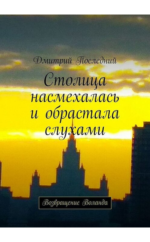 Обложка книги «Столица насмехалась и обрастала слухами. Возвращение Воланда» автора Дмитрия Последния. ISBN 9785449832788.