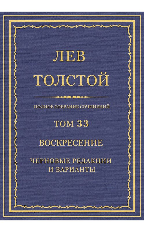 Обложка книги «Полное собрание сочинений. Том 33. Воскресение. Черновые редакции и варианты» автора Лева Толстоя.