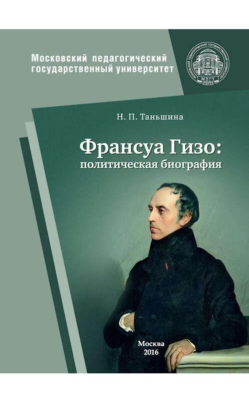 Обложка книги «Франсуа Гизо: политическая биография» автора Наталии Таньшины издание 2016 года. ISBN 9785426303126.