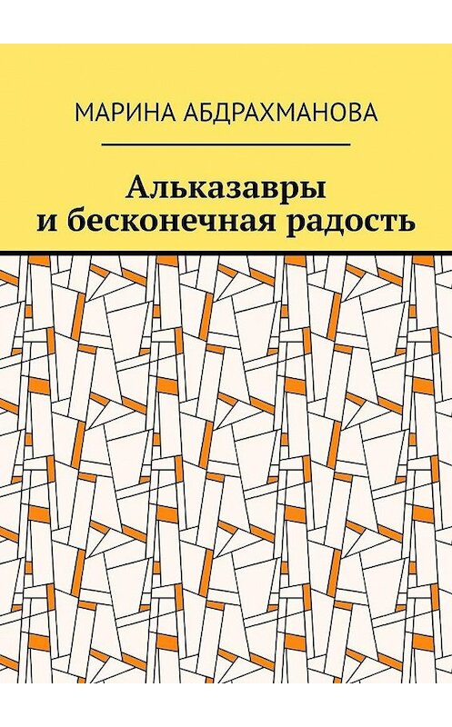 Обложка книги «Альказавры и бесконечная радость» автора Мариной Абдрахмановы. ISBN 9785449892119.