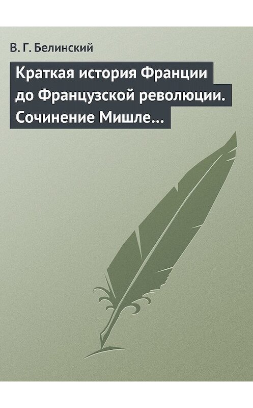 Обложка книги «Краткая история Франции до Французской революции. Сочинение Мишле…» автора Виссариона Белинския.
