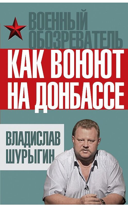 Обложка книги «Как воюют на Донбассе» автора Владислава Шурыгина издание 2015 года. ISBN 9785443810218.