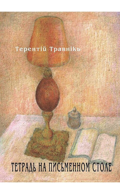 Обложка книги «Тетрадь на письменном столе» автора Терентiй Травнiкъ. ISBN 9785448397059.