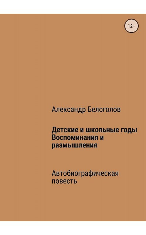 Обложка книги «Детские и школьные годы. Воспоминания и размышления» автора Александра Белоголова издание 2018 года.