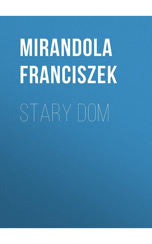 Обложка книги «Stary dom» автора Franciszek Mirandola.