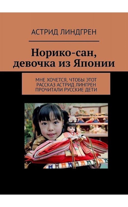 Обложка книги «Норико-сан, девочка из Японии. Мне хочется, чтобы этот рассказ Астрид Лингрен прочитали русские дети» автора Астрида Линдгрена. ISBN 9785449337146.