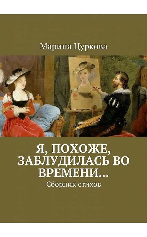 Обложка книги «Я, похоже, заблудилась во времени… Сборник стихов» автора Мариной Цурковы. ISBN 9785449024602.