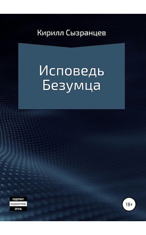 Обложка книги «Исповедь безумца» автора Кирилла Сызранцева издание 2019 года.