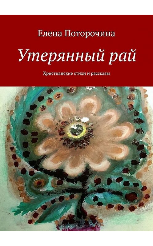 Обложка книги «Утерянный рай. Христианские стихи и рассказы» автора Елены Поторочины. ISBN 9785449399922.