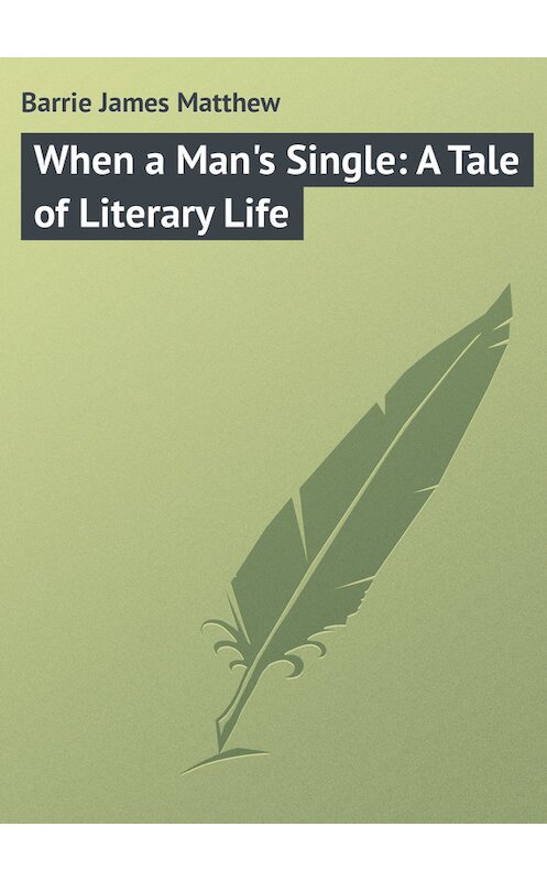 Обложка книги «When a Man's Single: A Tale of Literary Life» автора Джеймс Барри.