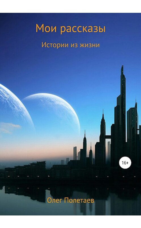 Обложка книги «Мои рассказы. Истории из жизни» автора Олега Полетаева издание 2020 года.