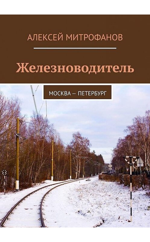 Обложка книги «Железноводитель. Москва – Петербург» автора Алексея Митрофанова. ISBN 9785005082510.