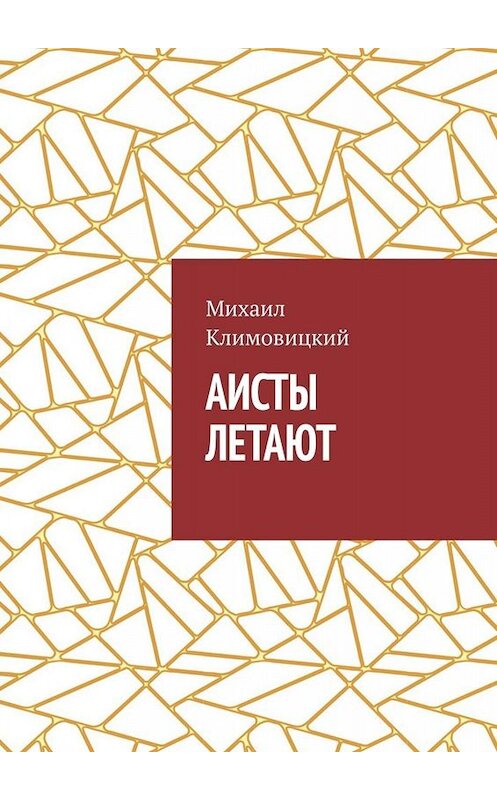 Обложка книги «Аисты летают» автора Михаила Климовицкия. ISBN 9785005098221.
