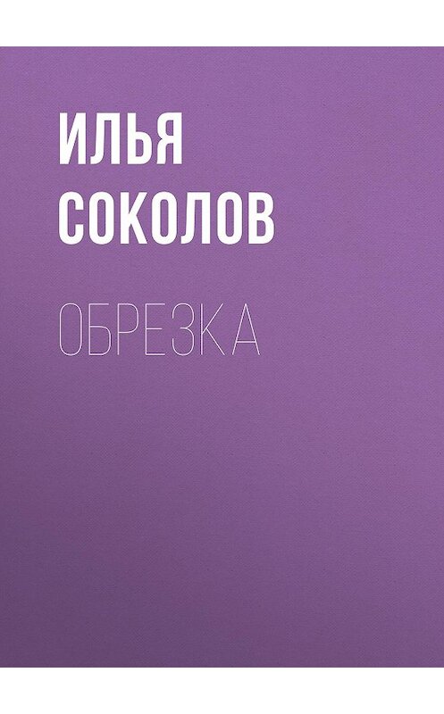 Обложка книги «Обрезка» автора Ильи Соколова.