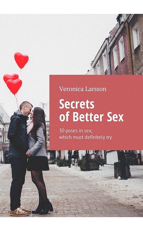 Обложка книги «Secrets of Better Sex. 30 poses in sex, which must definitely try» автора Вероники Ларссона. ISBN 9785449017826.