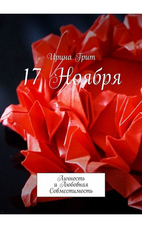 Обложка книги «17 ноября. Личность и любовная совместимость» автора Ириной Грит. ISBN 9785449345509.