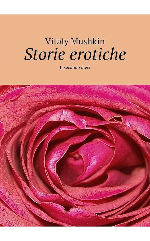 Обложка книги «Storie erotiche. Il secondo dieci» автора Виталия Мушкина. ISBN 9785449315632.